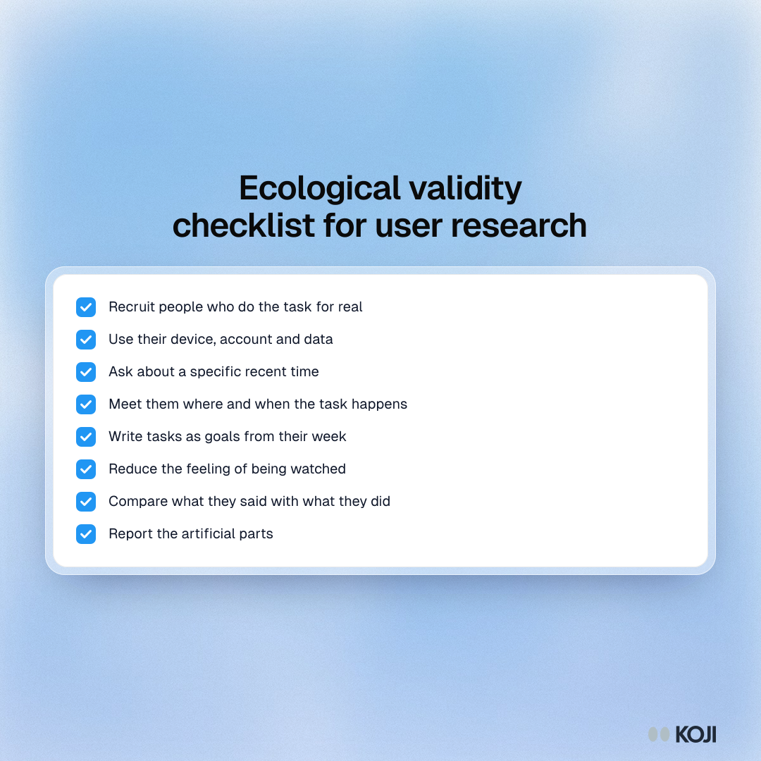 Checklist of eight ways to raise ecological validity in a user research study, from recruiting real users to noting artificial conditions in the report