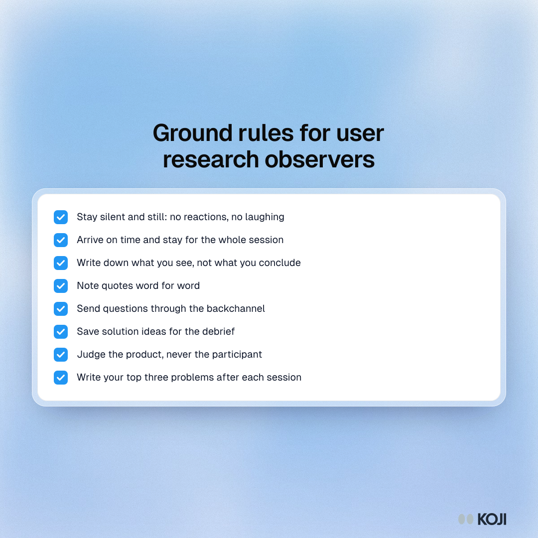 Checklist of eight ground rules for observers of a user research session, from staying silent to writing down the top three problems after each session.