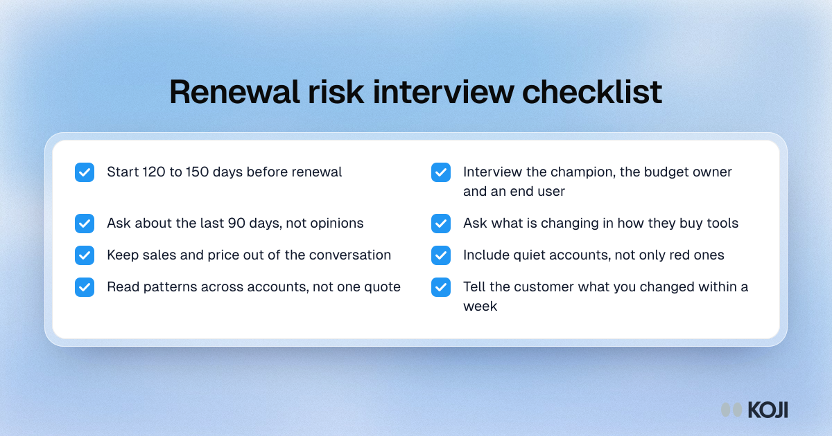 Checklist for running renewal risk interviews: when to start, who to interview, what to ask and how to close the loop with the customer.